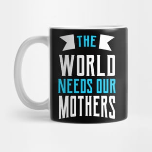 The World Needs Our Mothers Mug